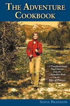 Paperback The Adventure Cookbook: A Transformational Food Journey from the Australian Bush to the Vines of Provence Book