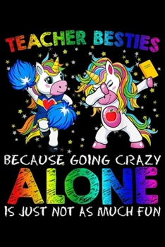 Paperback Teacher Besties because going crazy alone is just not as much fun: Cheerleader Teacher Besties Unicorn Going Crazy Alone Journal/Notebook Blank Lined Book