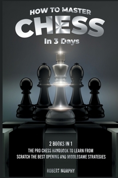 Hardcover How to Master Chess in 3 Days [2 Books in 1]: The Pro Chess Handbook to Learn from Scratch the Best Opening and Middlegame Strategies Book
