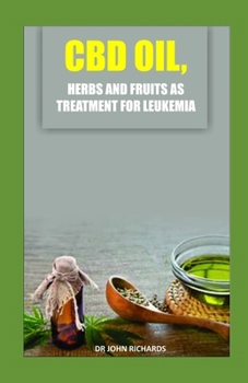 Paperback CBD Oil, Herbs and Fruits as Treatment for Leukemia: Medical guide on the usage of Cbd Oil, herbs and fruits for effective treatment of leukemia Book