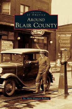 Around Blair County (Images of America: Pennsylvania) - Book  of the Images of America: Pennsylvania