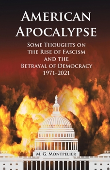 Paperback American Apocalypse: Some Thoughts on the Rise of Fascism and the Betrayal of Democracy 1971-2020 Book