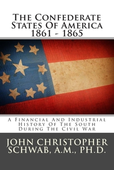 Paperback The Confederate States Of America 1861 - 1865: A Financial And Industrial History Of The South During The Civil War Book