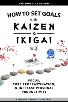 Paperback How to Set Goals with Kaizen & Ikigai: A Japanese strategy-setting guide. Focus, Cure Procrastination, & Increase Personal Productivity. Book