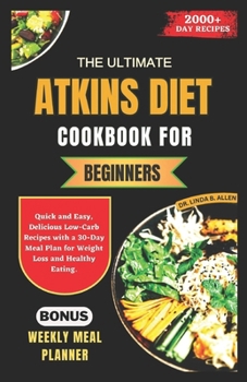 Paperback The Ultimate Atkins Diet Cookbook for Beginners: Quick and Easy, Delicious Low-Carb Recipes with a 30-Day Meal Plan for Weight Loss and Healthy Eating Book