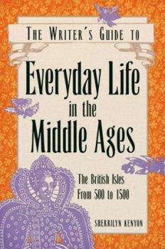 Everyday Life in the Middle Ages: The British Isles, 500 to 1500 (Writer's Guide to Everyday Life Series) - Book  of the Writer's Guides to Everyday Life