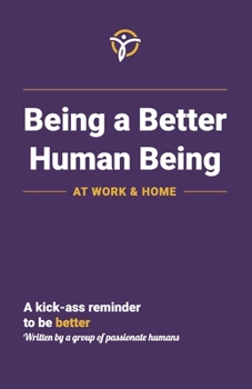 Paperback Being a Better Human Being at Work & Home: A Kick-Ass Reminder to Be Better Book