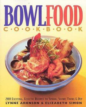 Hardcover Bowlfood Cookbook: 200 Exciting, Eclectic Recipes to Spoon, Slurp, Twirl & Dip Book