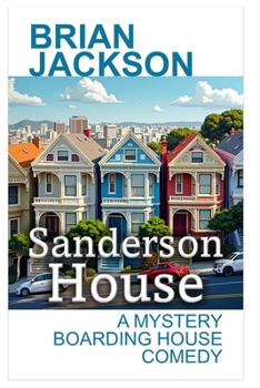 Sanderson House: A Mystery Boarding House Comedy (Romance, Comedy, Suspense and Horror)
