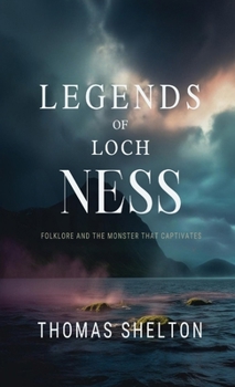 Legends of Loch Ness: Folklore and the Monster that Captivates