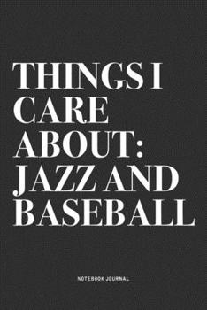 Things I Care About: Jazz And Baseball: A 6x9 Inch Diary Notebook Journal With A Bold Text Font Slogan On A Matte Cover and 120 Blank Lined Pages Makes A Great Alternative To A Card