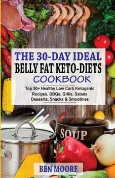 Paperback 30-Day Ideal Belly Fat Keto-Diets Cookbook: Top 50+ Healthy Low Carb Ketogenic Recipes, Bbq's, Grills, Salads, Desserts, Snacks and Drinks for Belly F Book