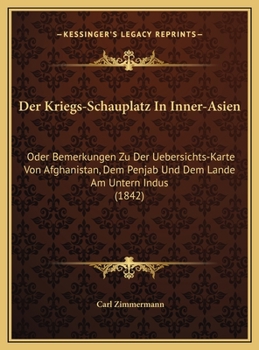 Hardcover Der Kriegs-Schauplatz In Inner-Asien: Oder Bemerkungen Zu Der Uebersichts-Karte Von Afghanistan, Dem Penjab Und Dem Lande Am Untern Indus (1842) [German] Book