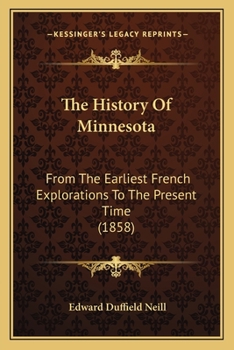 Paperback The History Of Minnesota: From The Earliest French Explorations To The Present Time (1858) Book