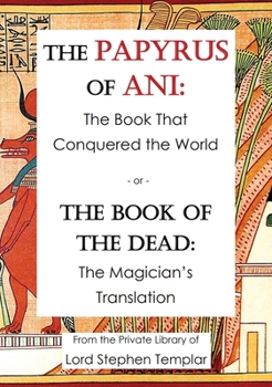 Hardcover The Papyrus Of Ani: The Book That Conquered The World - or - The Book of the Dead: The Magician's Translation Book