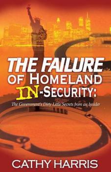 Paperback The Failure of Homeland In-Security: The Government's Dirty Little Secrets from an Insider Book