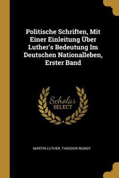 Paperback Politische Schriften, Mit Einer Einleitung Über Luther's Bedeutung Im Deutschen Nationalleben, Erster Band [German] Book
