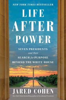 Hardcover Life After Power: Seven Presidents and Their Search for Purpose Beyond the White House Book