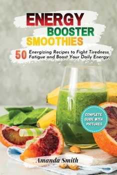 Paperback Energy Booster Smoothies: 50 Energizing Recipes to Fight Tiredness, Fatigue and Boost Your Daily Energy Book