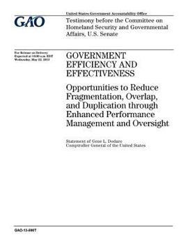 Government Efficiency and Effectiveness: Opportunities to Reduce Fragmentation, Overlap, and Duplication Through Enhanced Performance Management and Oversight: Testimony Before the Committee on Homela