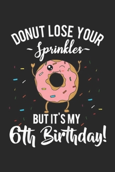 Paperback donut lose your sprinkles but it's my 6th birthday!: Kids Funny Sixth Birthday Donut Kids 6th BDay Party Gift Journal/Notebook Blank Lined Ruled 6x9 1 Book