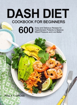 Hardcover DASH Diet Cookbook for Beginners: 600 Easy and Delicious Recipes for Hypertension Patients to Balance Blood Pressure and Live Better Book