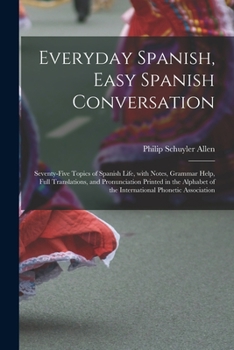 Paperback Everyday Spanish, Easy Spanish Conversation: Seventy-Five Topics of Spanish Life, with Notes, Grammar Help, Full Translations, and Pronunciation Print [Spanish] Book