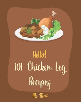 Paperback Hello! 101 Chicken Leg Recipes: Best Chicken Leg Cookbook Ever For Beginners [Book 1] Book