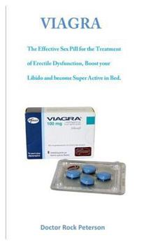 Paperback Viagra: The Effective Sex Pill for the Treatment of Erectile Dysfunction, Boost Your Libido and Become Super Active in Bed. Book