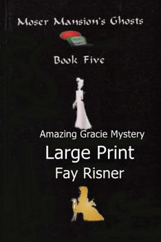 Moser Mansion's Ghosts: Series of Amazing Gracie - Book #5 of the Amazing Gracie Mystery 