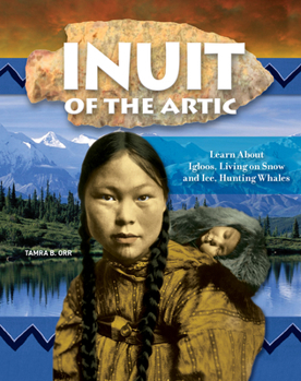 Inuit of the Arctic: Learn About Igloos, Living on Snow and Ice, Hunting Whales (Curious Fox Books) For Kids Ages 8-12 - The Arctic Winter Games, Traditional Tattoos, Withstanding the Cold, and More