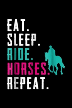 Paperback Eat. Sleep. Ride. Horses. Repeat.: Eat Sleep Ride Horses Repeat Horseback Riding Lovers Journal/Notebook Blank Lined Ruled 6x9 100 Pages Book