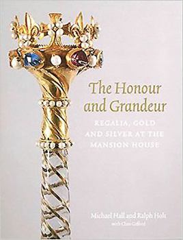 Paperback The Honour and Grandeur: Regalia, Gold and Silver at the Mansion House Book