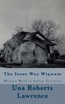 Paperback The Jesus Way Wigwam: Mission Work in Indian Territory Book