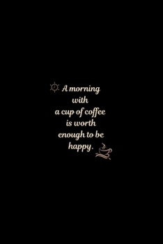 A morning with a cup of coffee is worth enough to be happy.: Beautiful 100-Page College-Ruled journal notebook for all coffee lover students