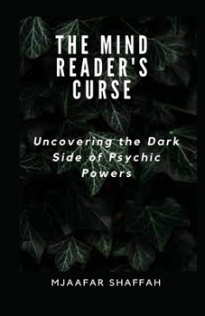 The Mind Reader's Curse: Uncovering the Dark Side of Psychic Powers