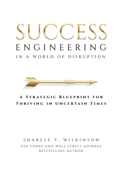 Success Engineering in a World of Disruption : A Strategic Blueprint for Thriving in Uncertain Times