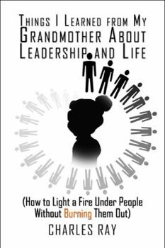 Paperback Things I Learned from My Grandmother about Leadership and Life: (How to Light a Fire Under People Without Burning Them Out) Book