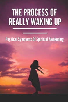 Paperback The process of really waking up: Physical Symptoms Of Spiritual Awakening: A New Earth Awakening Book