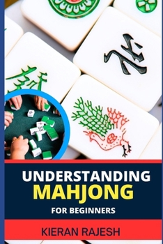 Paperback Understanding Mahjong for Beginners: Advance Guide To The Rich History, Rules, And Strategies To Master The Art Of Mahjong And Elevate Your Gaming Exp Book