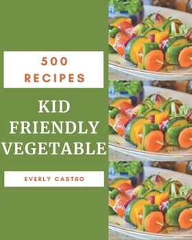 Paperback 500 Kid Friendly Vegetable Recipes: An Inspiring Kid Friendly Vegetable Cookbook for You Book