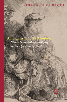 Ambiguity and the Absolute: Nietzsche and Merleau-Ponty on the Question of Truth - Book  of the Perspectives in Continental Philosophy