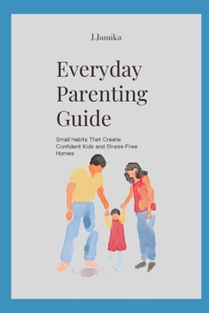 Paperback Everyday Parenting Guide: Small Habits That Create Confident Kids and Stress-Free Homes Book