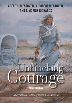 Paperback Unflinching Courage: A Biographical History of Joseph City, Arizona Book
