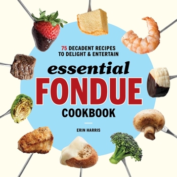 Paperback Essential Fondue Cookbook: 75 Decadent Recipes to Delight and Entertain Book