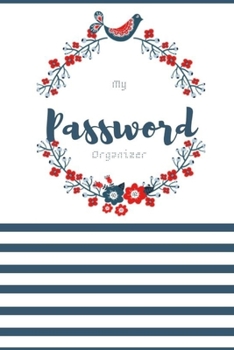 My Password Organizer: Journal, Notebook, Dairy. A keeper logbook for your personal website / Internet Address, username and password
