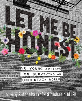 Paperback Let Me Be Honest: 28 Young Artists on Surviving an Uncertain World Book