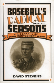 Hardcover Baseball's Radical for All Seasons: A Biography of John Montgomery Ward Book