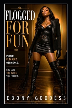 Paperback Flogged for Fun: POWER. PLEASURE. OBEDIENCE.: She Sets the Rules. You Follow. Book