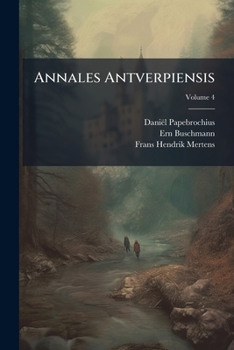 Annales Antverpiensis: Ab Urbe Condita Ad Annum Mdcc : Collecti Ex Ipsius Civitatis Monumentis, Publicis Privatisque Latinae Ac Patriae Linguae Iisque Fere Manu Exaratis, Volume 4